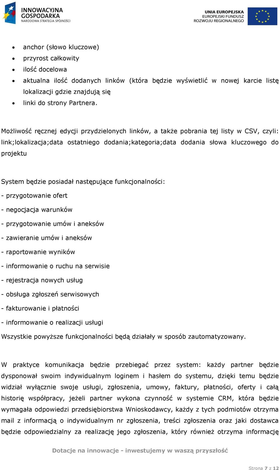 posiadał następujące funkcjonalności: - przygotowanie ofert - negocjacja warunków - przygotowanie umów i aneksów - zawieranie umów i aneksów - raportowanie wyników - informowanie o ruchu na serwisie