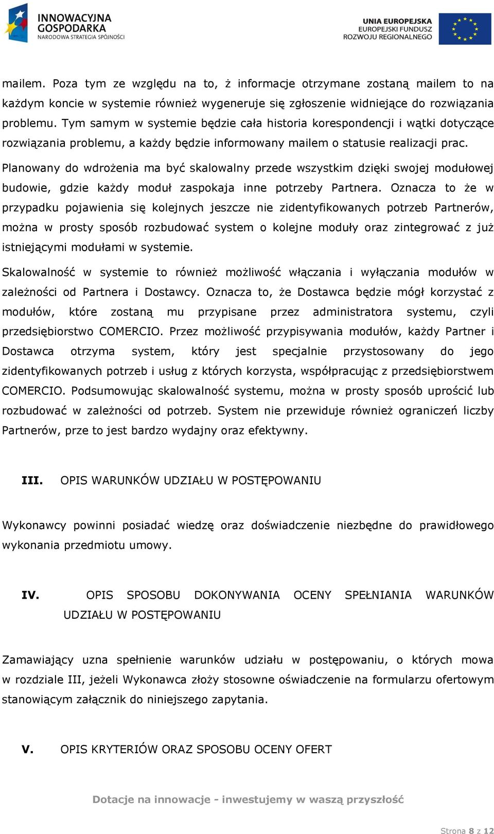 Planowany do wdrożenia ma być skalowalny przede wszystkim dzięki swojej modułowej budowie, gdzie każdy moduł zaspokaja inne potrzeby Partnera.