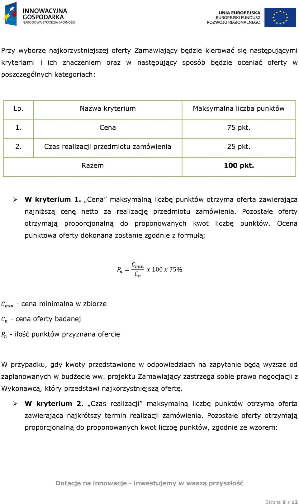 Cena maksymalną liczbę punktów otrzyma oferta zawierająca najniższą cenę netto za realizację przedmiotu zamówienia. Pozostałe oferty otrzymają proporcjonalną do proponowanych kwot liczbę punktów.