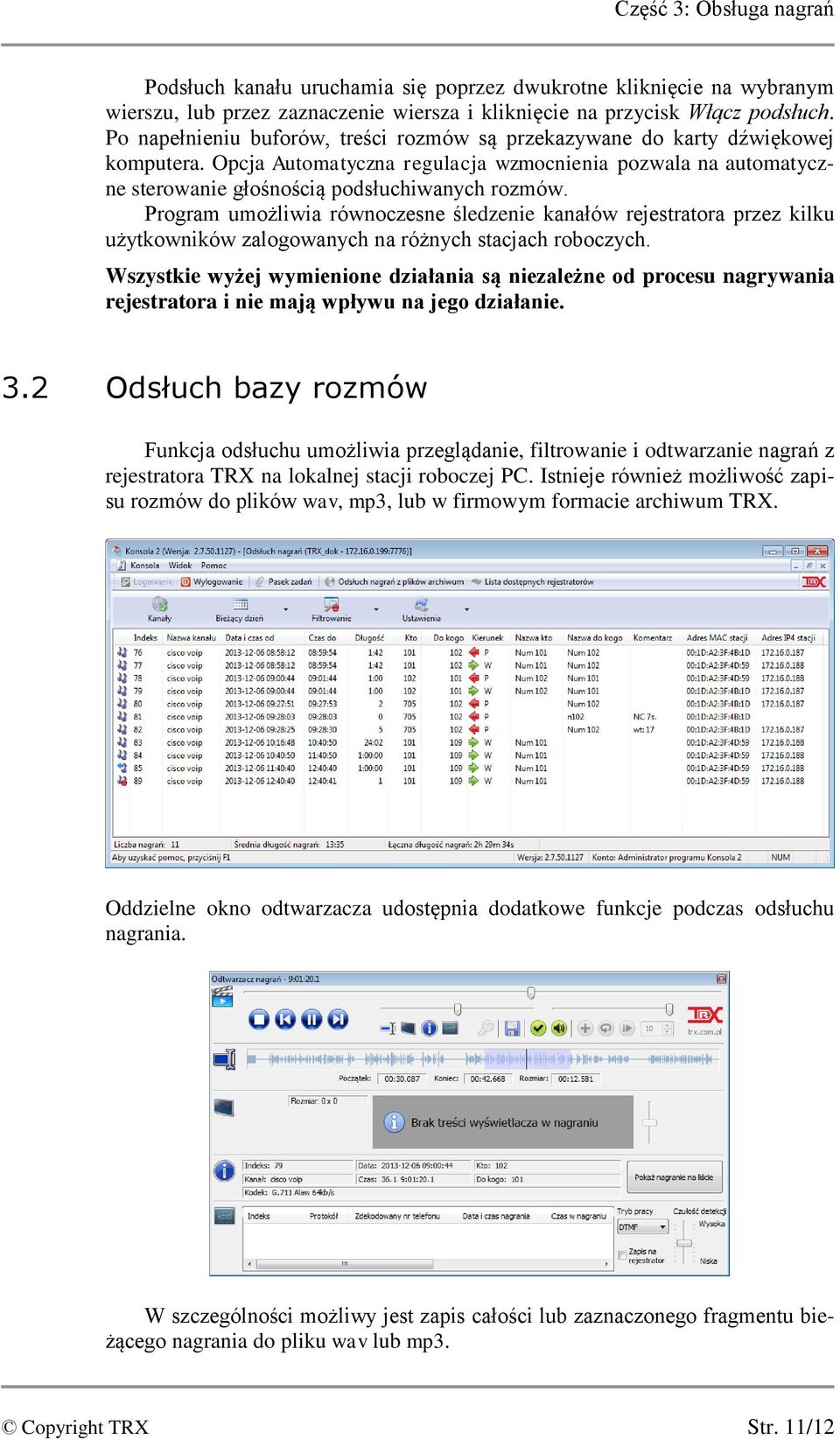 Program umożliwia równoczesne śledzenie kanałów rejestratora przez kilku użytkowników zalogowanych na różnych stacjach roboczych.