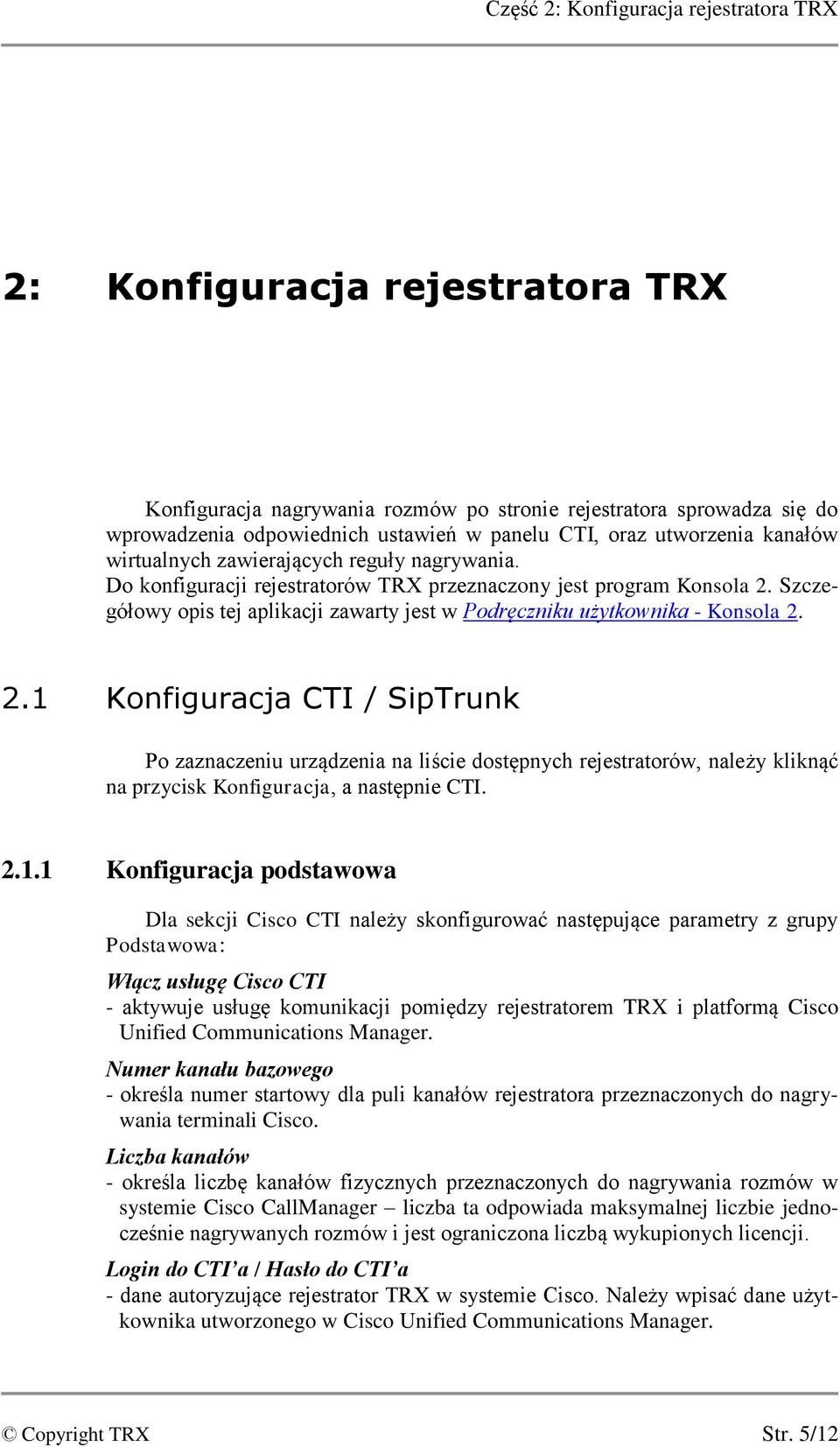Szczegółowy opis tej aplikacji zawarty jest w Podręczniku użytkownika - Konsola 2.