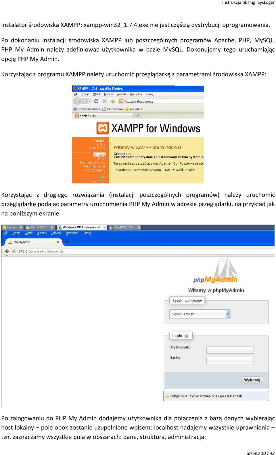 Korzystając z programu XAMPP należy uruchomić przeglądarkę z parametrami środowiska XAMPP: Korzystając z drugiego rozwiązania (instalacji poszczególnych programów) należy uruchomić przeglądarkę