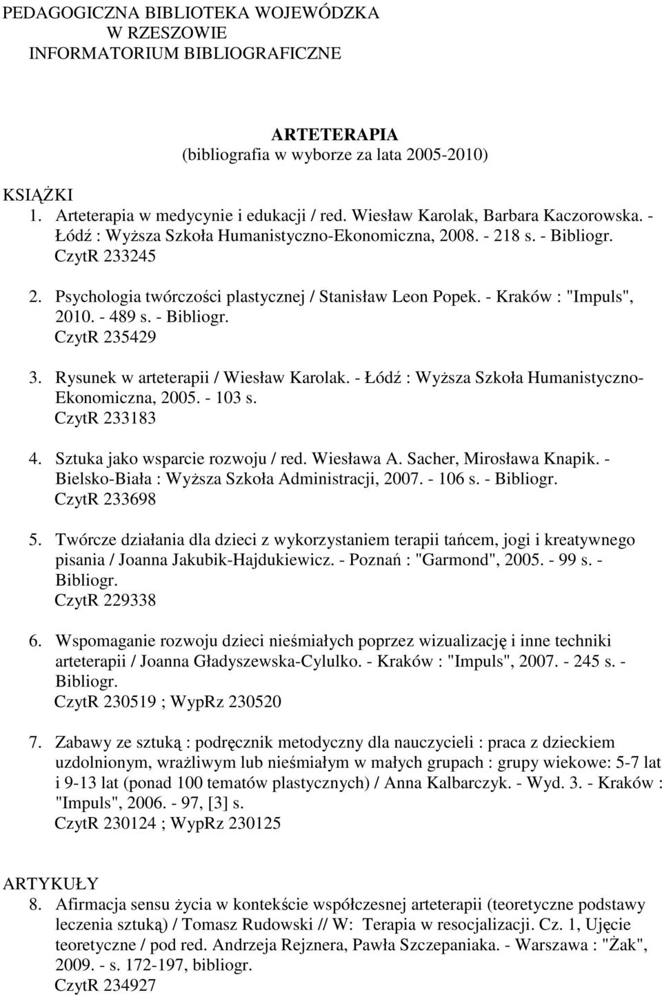 - Kraków : "Impuls", 2010. - 489 s. - Bibliogr. CzytR 235429 3. Rysunek w arteterapii / Wiesław Karolak. - Łódź : Wyższa Szkoła Humanistyczno- Ekonomiczna, 2005. - 103 s. CzytR 233183 4.