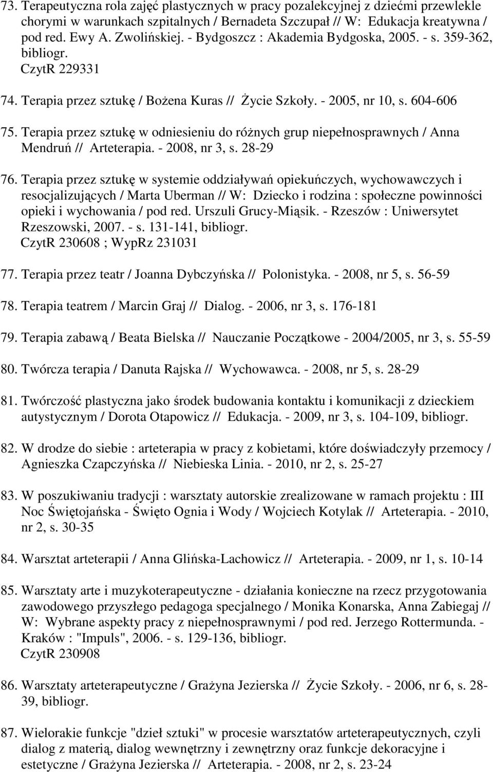 Terapia przez sztukę w odniesieniu do różnych grup niepełnosprawnych / Anna Mendruń // Arteterapia. - 2008, nr 3, s. 28-29 76.