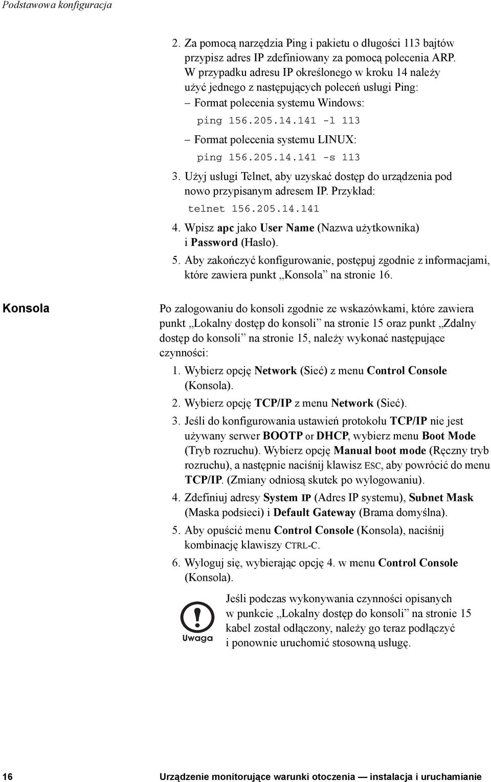 205.14.141 -s 113 3. Użyj usługi Telnet, aby uzyskać dostęp do urządzenia pod nowo przypisanym adresem IP. Przykład: telnet 156.205.14.141 4.