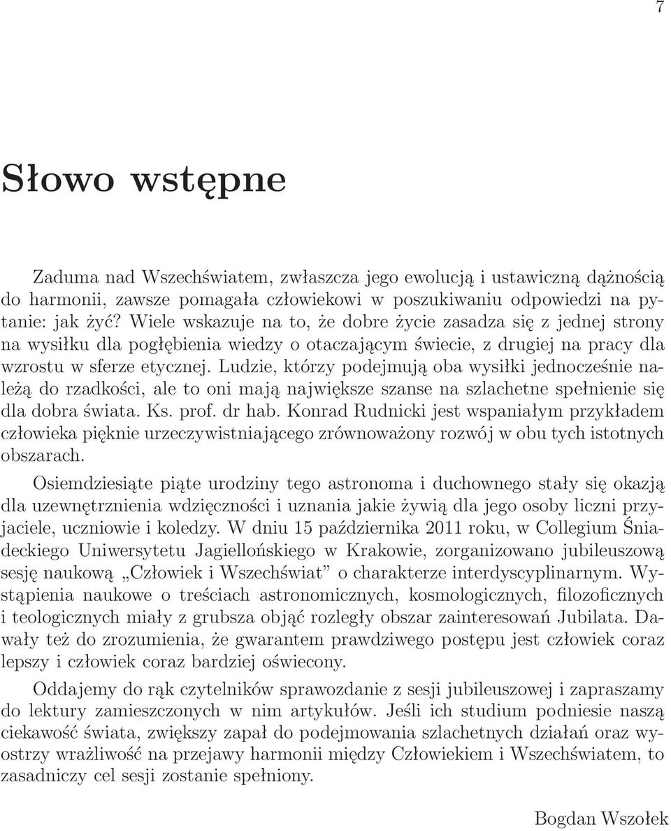 Ludzie, którzy podejmują oba wysiłki jednocześnie należą do rzadkości, ale to oni mają największe szanse na szlachetne spełnienie się dla dobra świata. Ks. prof. dr hab.