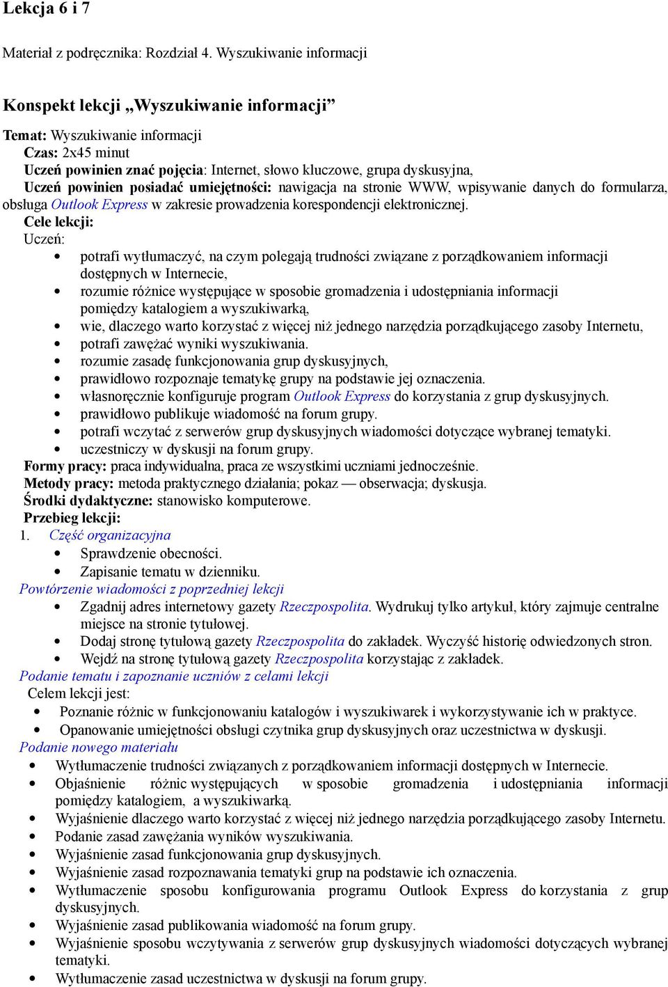 posiadać umiejętności: nawigacja na stronie WWW, wpisywanie danych do formularza, obsługa Outlook Express w zakresie prowadzenia korespondencji elektronicznej.