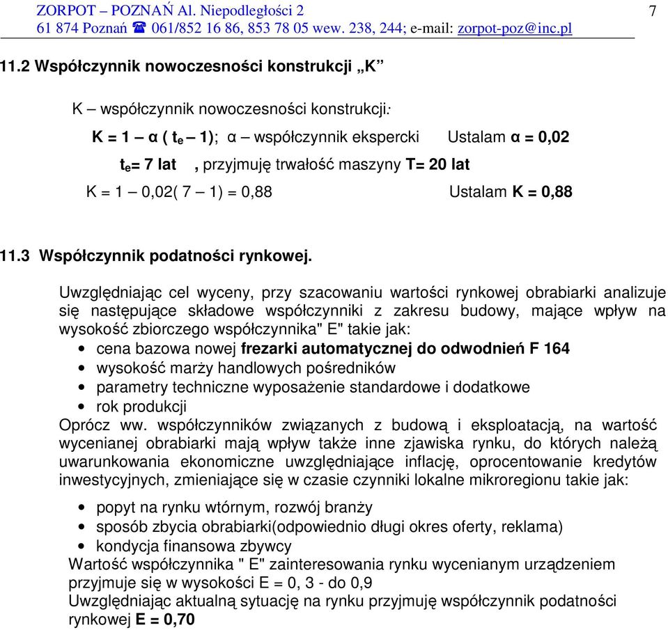 Uwzględniając cel wyceny, przy szacowaniu wartości rynkowej obrabiarki analizuje się następujące składowe współczynniki z zakresu budowy, mające wpływ na wysokość zbiorczego współczynnika" E" takie