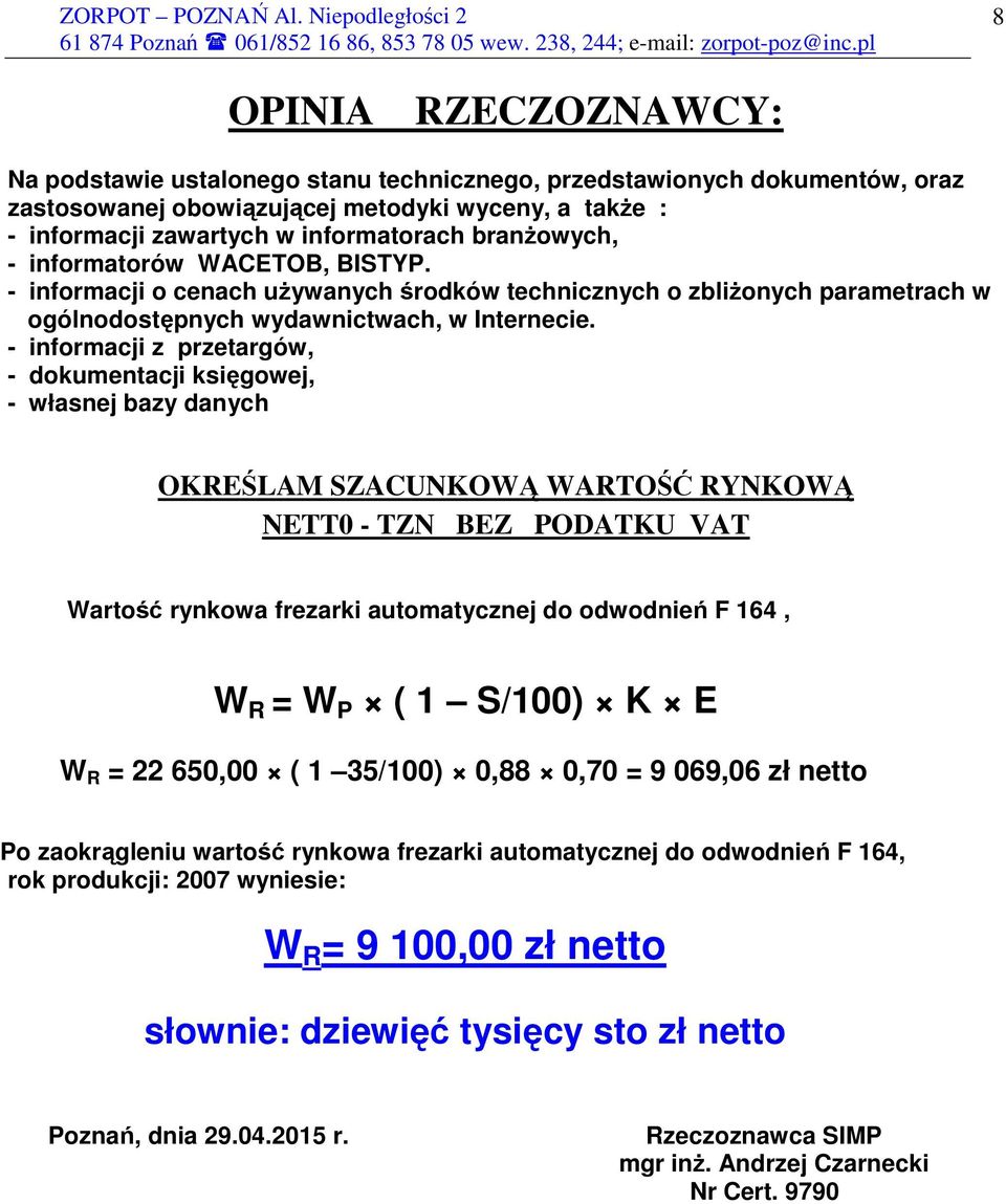 - informacji z przetargów, - dokumentacji księgowej, - własnej bazy danych OKREŚLAM SZACUNKOWĄ WARTOŚĆ RYNKOWĄ NETT0 - TZN BEZ PODATKU VAT Wartość rynkowa frezarki automatycznej do odwodnień F 164, W