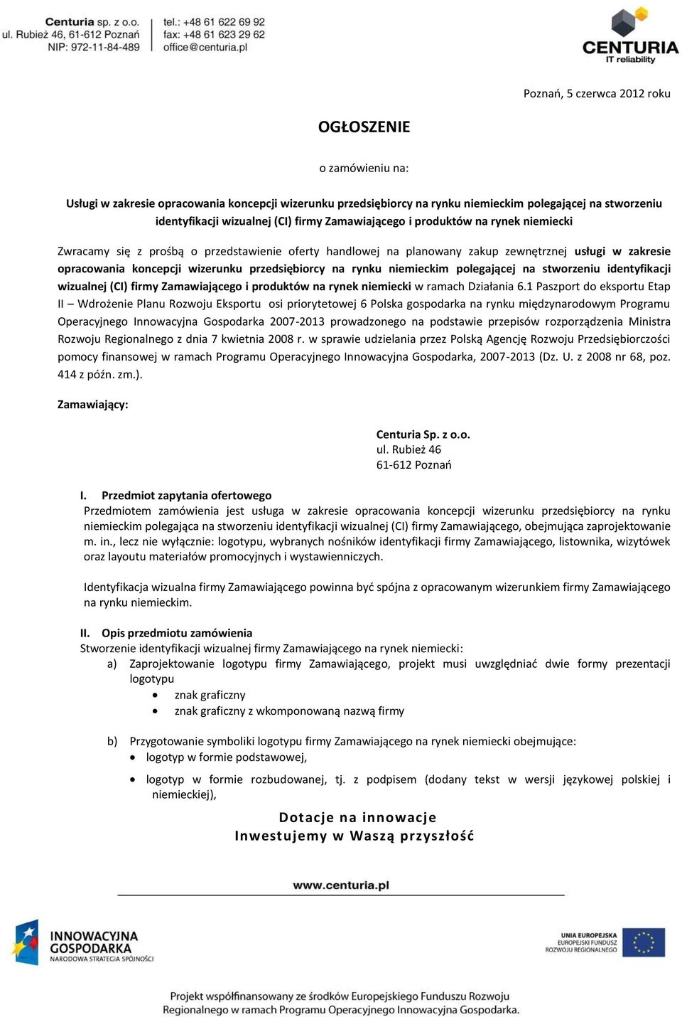 przedsiębiorcy na rynku niemieckim polegającej na stworzeniu identyfikacji wizualnej (CI) firmy Zamawiającego i produktów na rynek niemiecki w ramach Działania 6.