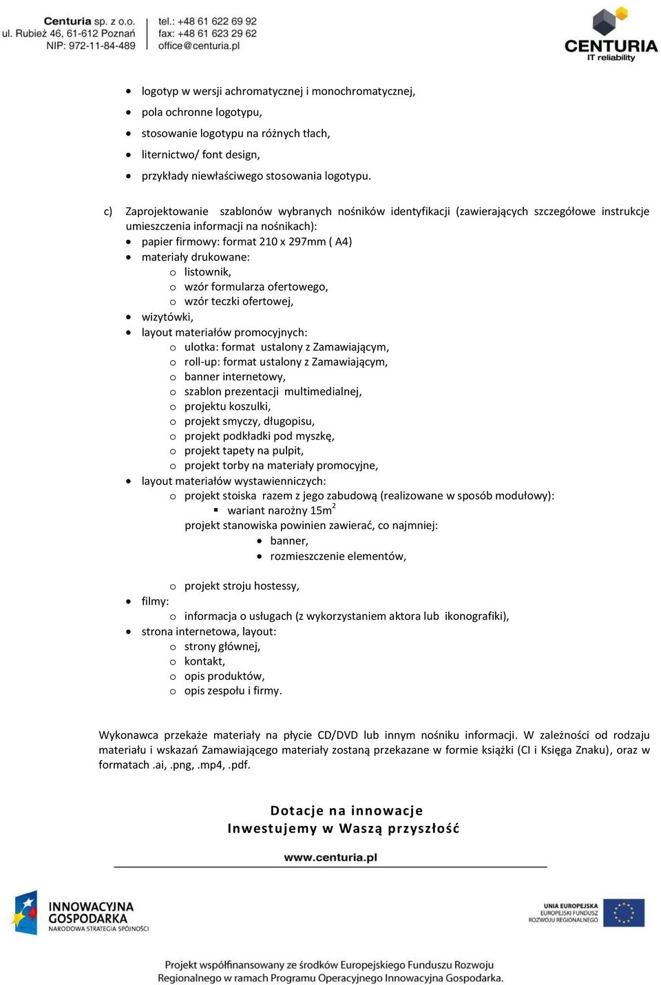 drukowane: o listownik, o wzór formularza ofertowego, o wzór teczki ofertowej, wizytówki, layout materiałów promocyjnych: o ulotka: format ustalony z Zamawiającym, o roll-up: format ustalony z