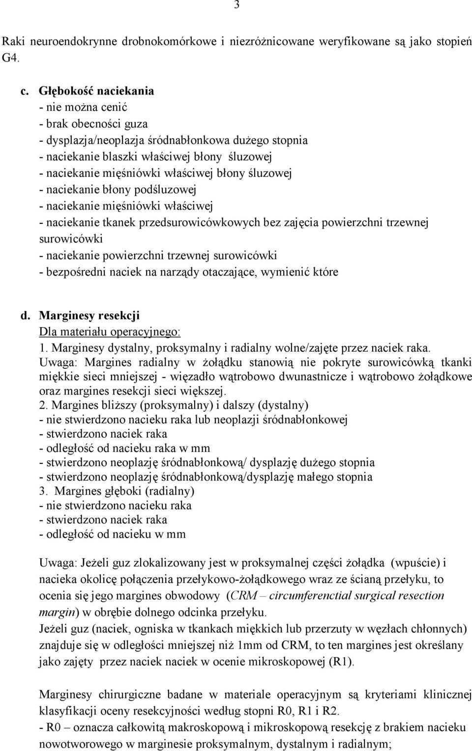 śluzowej - naciekanie błony podśluzowej - naciekanie mięśniówki właściwej - naciekanie tkanek przedsurowicówkowych bez zajęcia powierzchni trzewnej surowicówki - naciekanie powierzchni trzewnej