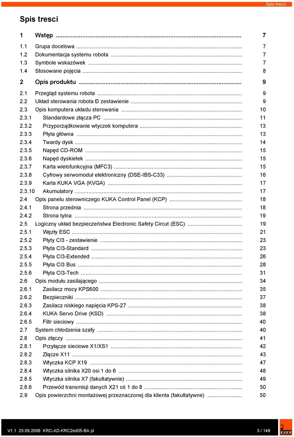 .. 14 2.3.5 Napęd CD-ROM... 15 2.3.6 Napęd dyskietek... 15 2.3.7 Karta wielofunkcyjna (MFC3)... 15 2.3.8 Cyfrowy serwomoduł elektroniczny (DSE-IBS-C33)... 16 2.3.9 Karta KUKA VGA (KVGA)... 17 2.3.10 Akumulatory.
