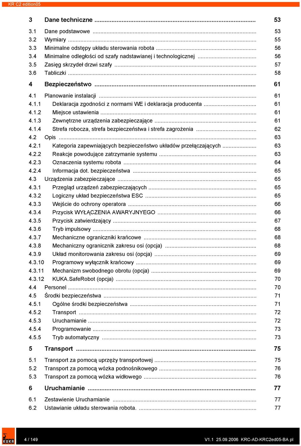 4.1 Planowanie instalacji... 61 4.1.1 Deklaracja zgodności z normami WE i deklaracja producenta... 61 4.1.2 Miejsce ustawienia... 61 4.1.3 Zewnętrzne urządzenia zabezpieczające... 61 4.1.4 Strefa robocza, strefa bezpieczeństwa i strefa zagrożenia.
