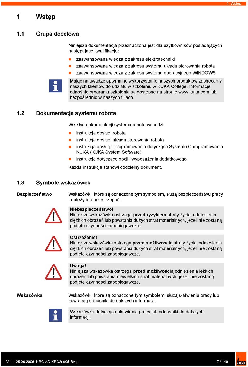 układu sterowania robota zaawansowana wiedza z zakresu systemu operacyjnego WINDOWS Mając na uwadze optymalne wykorzystanie naszych produktów zachęcamy naszych klientów do udziału w szkoleniu w KUKA