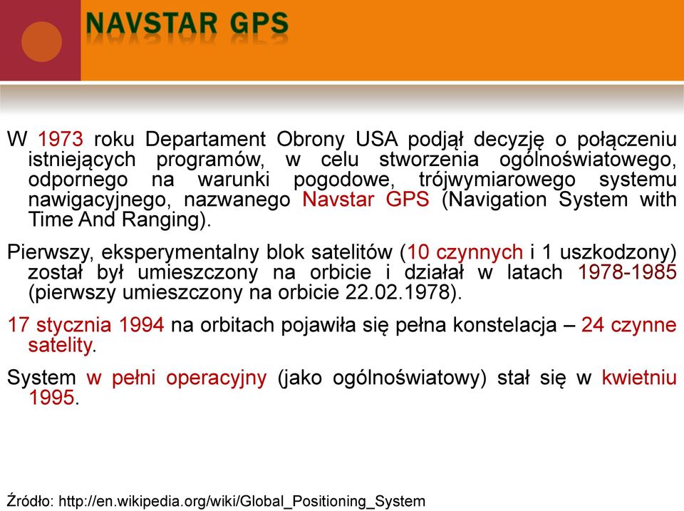 Pierwszy, eksperymentalny blok satelitów (10 czynnych i 1 uszkodzony) został był umieszczony na orbicie i działał w latach 1978-1985 (pierwszy umieszczony na