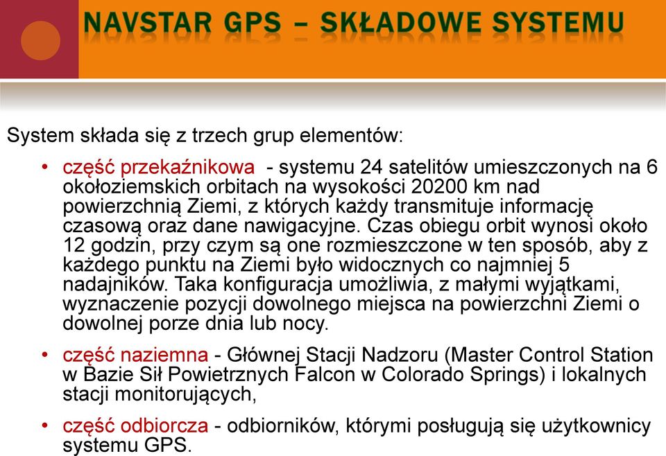 Czas obiegu orbit wynosi około 12 godzin, przy czym są one rozmieszczone w ten sposób, aby z każdego punktu na Ziemi było widocznych co najmniej 5 nadajników.
