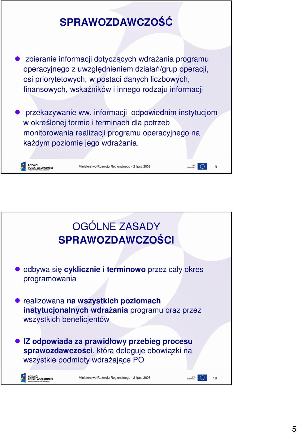 informacji odpowiednim instytucjom w określonej formie i terminach dla potrzeb monitorowania realizacji programu operacyjnego na kaŝdym poziomie jego wdraŝania.