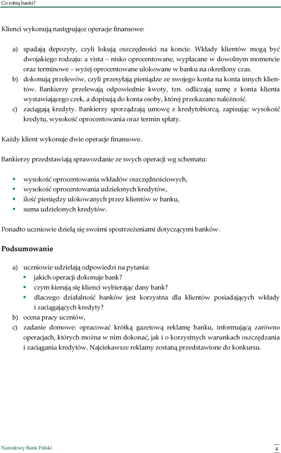 b) dokonują przelewów, czyli przesyłają pieniądze ze swojego konta na konta innych klientów. Bankierzy przelewają odpowiednie kwoty, tzn.