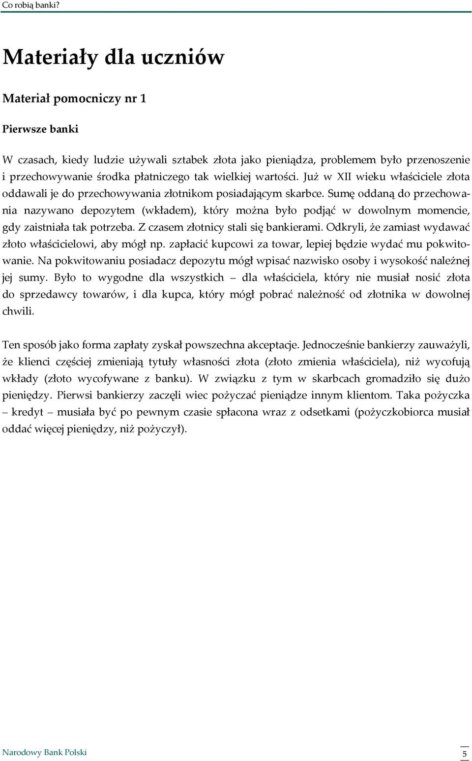 Sumę oddaną do przechowania nazywano depozytem (wkładem), który można było podjąć w dowolnym momencie, gdy zaistniała tak potrzeba. Z czasem złotnicy stali się bankierami.