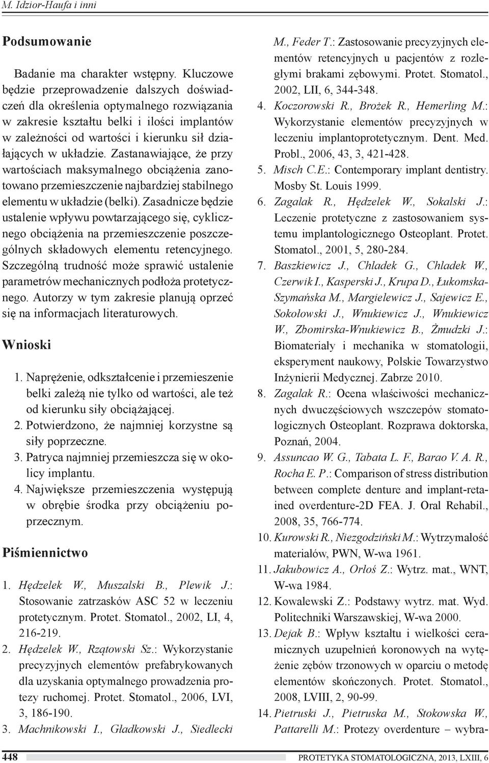 układzie. Zastanawiające, że przy wartościach maksymalnego obciążenia zanotowano przemieszczenie najbardziej stabilnego elementu w układzie (belki).