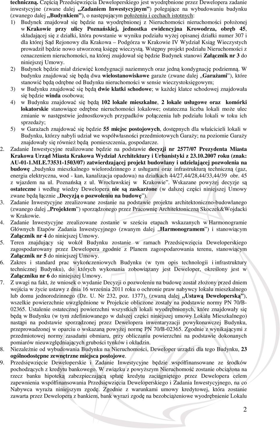 następującym położeniu i cechach istotnych: 1) Budynek znajdował się będzie na wyodrębnionej z Nieruchomości nieruchomości położonej w Krakowie przy ulicy Poznańskiej, jednostka ewidencyjna