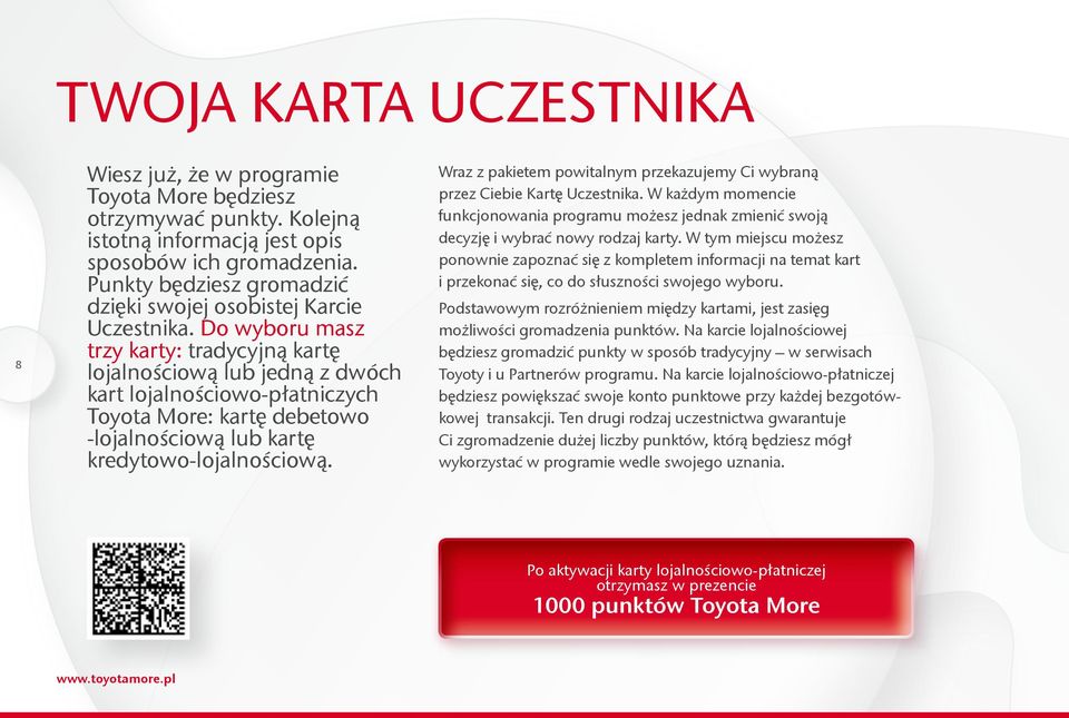 Do wyboru masz trzy karty: tradycyjną kartę lojalnościową lub jedną z dwóch kart lojalnościowo-płatniczych Toyota More: kartę debetowo -lojalnościową lub kartę kredytowo-lojalnościową.
