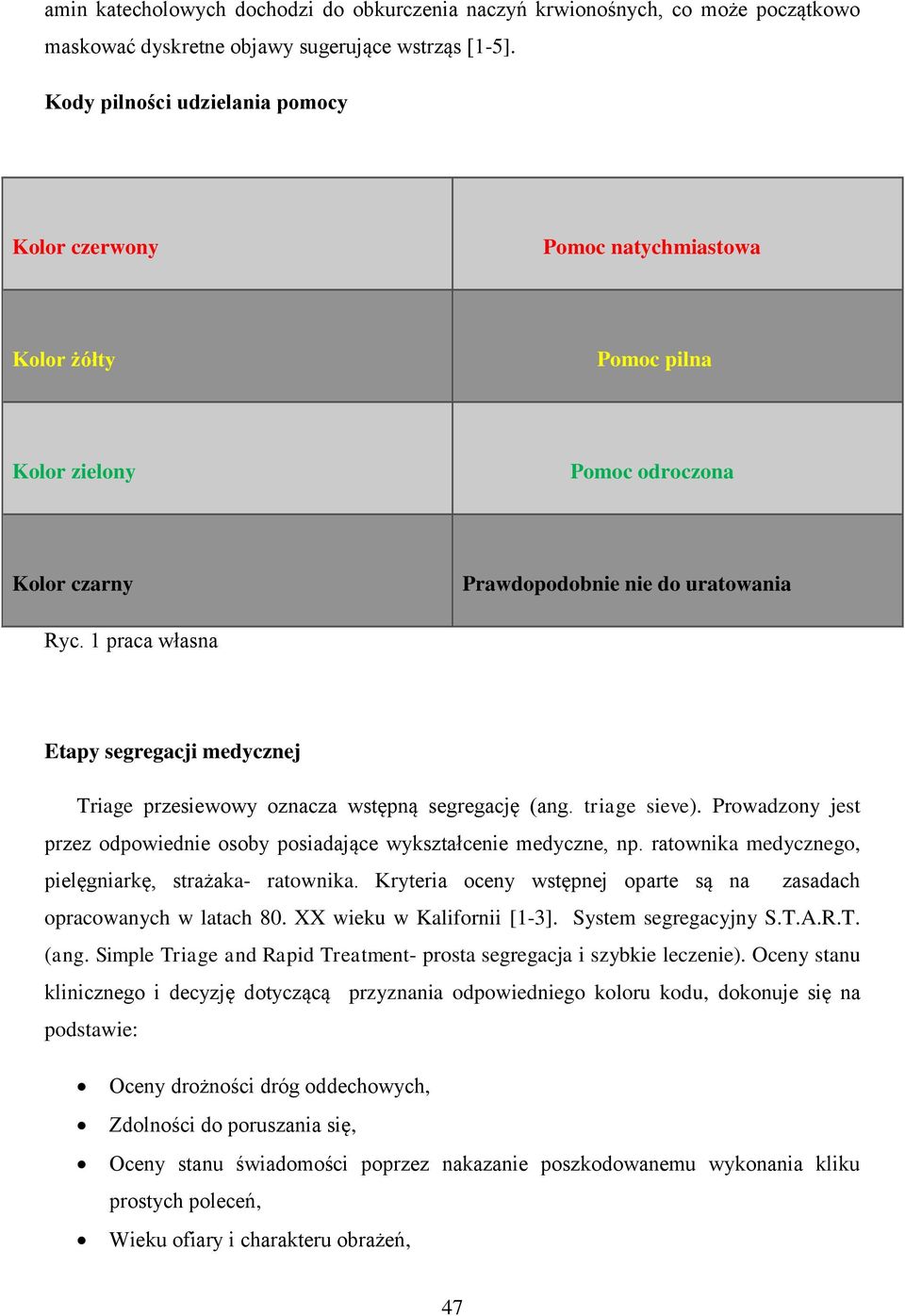1 praca własna Etapy segregacji medycznej Triage przesiewowy oznacza wstępną segregację (ang. triage sieve). Prowadzony jest przez odpowiednie osoby posiadające wykształcenie medyczne, np.