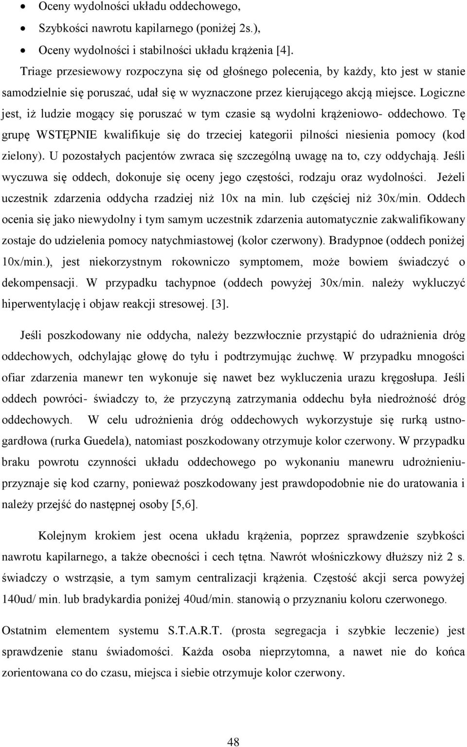Logiczne jest, iż ludzie mogący się poruszać w tym czasie są wydolni krążeniowo- oddechowo. Tę grupę WSTĘPNIE kwalifikuje się do trzeciej kategorii pilności niesienia pomocy (kod zielony).
