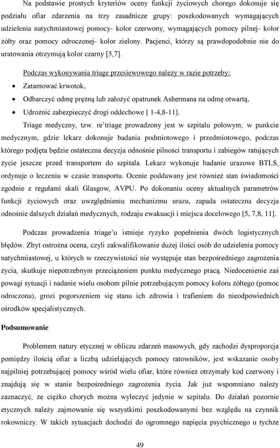 Podczas wykonywania triage przesiewowego należy w razie potrzeby: Zatamować krwotok, Odbarczyć odmę prężną lub założyć opatrunek Ashermana na odmę otwartą, Udrożnić zabezpieczyć drogi oddechowe [