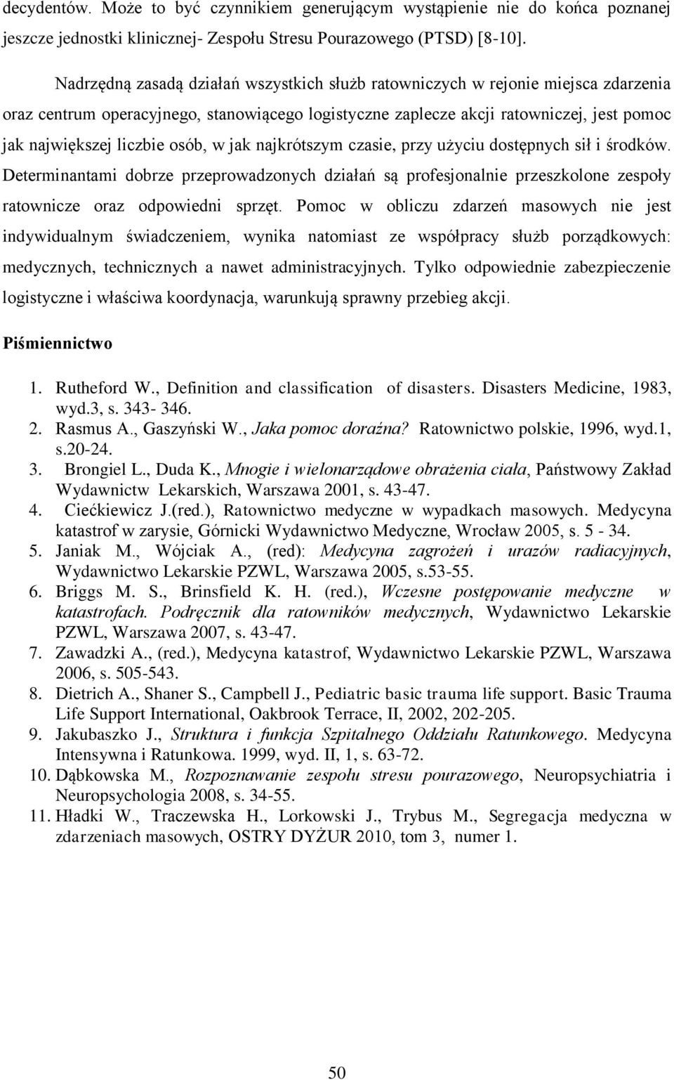 osób, w jak najkrótszym czasie, przy użyciu dostępnych sił i środków. Determinantami dobrze przeprowadzonych działań są profesjonalnie przeszkolone zespoły ratownicze oraz odpowiedni sprzęt.