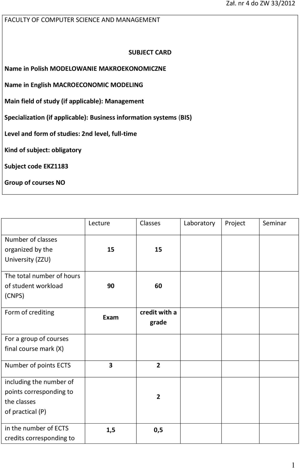 Lecture Classes Laboratory Project Seminar Number of classes organized by the University (ZZU) The total number of hours of student workload (CNPS) 5 5 90 60 Form of crediting For a group of