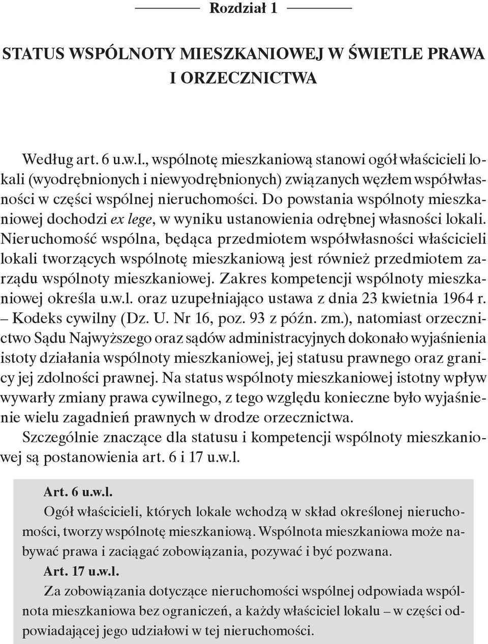 Do powstania wspólnoty mieszkaniowej dochodzi ex lege, w wyniku ustanowienia odrębnej własności lokali.