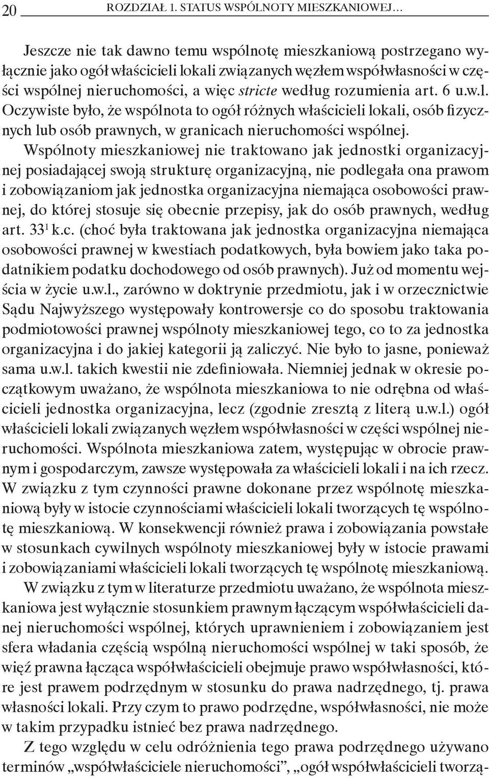 więc stricte według rozumienia art. 6 u.w.l. Oczywiste było, że wspólnota to ogół różnych właścicieli lokali, osób fizycznych lub osób prawnych, w granicach nieruchomości wspólnej.