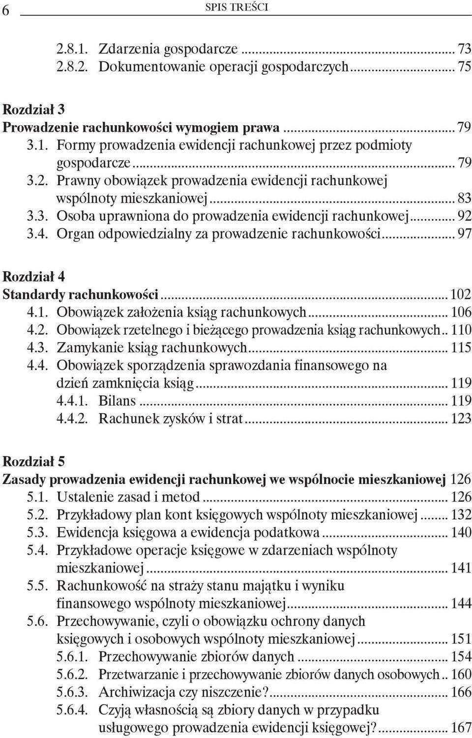 Organ odpowiedzialny za prowadzenie rachunkowości... 97 Rozdział 4 Standardy rachunkowości...102 4.1. Obowiązek założenia ksiąg rachunkowych... 106 4.2. Obowiązek rzetelnego i bieżącego prowadzenia ksiąg rachunkowych.