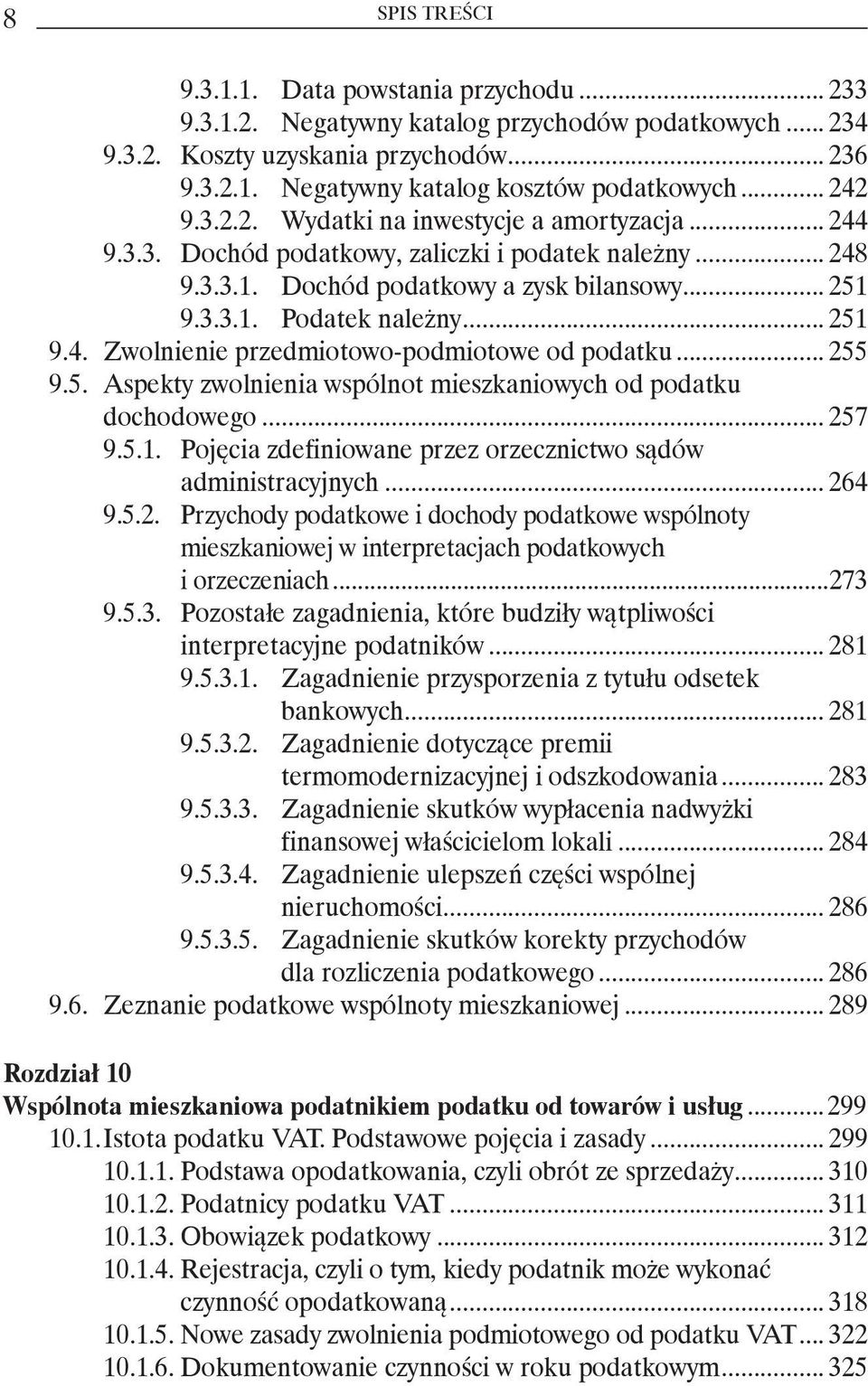 .. 255 9.5. Aspekty zwolnienia wspólnot mieszkaniowych od podatku dochodowego... 257 9.5.1. Pojęcia zdefiniowane przez orzecznictwo sądów administracyjnych... 264 9.5.2. Przychody podatkowe i dochody podatkowe wspólnoty mieszkaniowej w interpretacjach podatkowych i orzeczeniach.