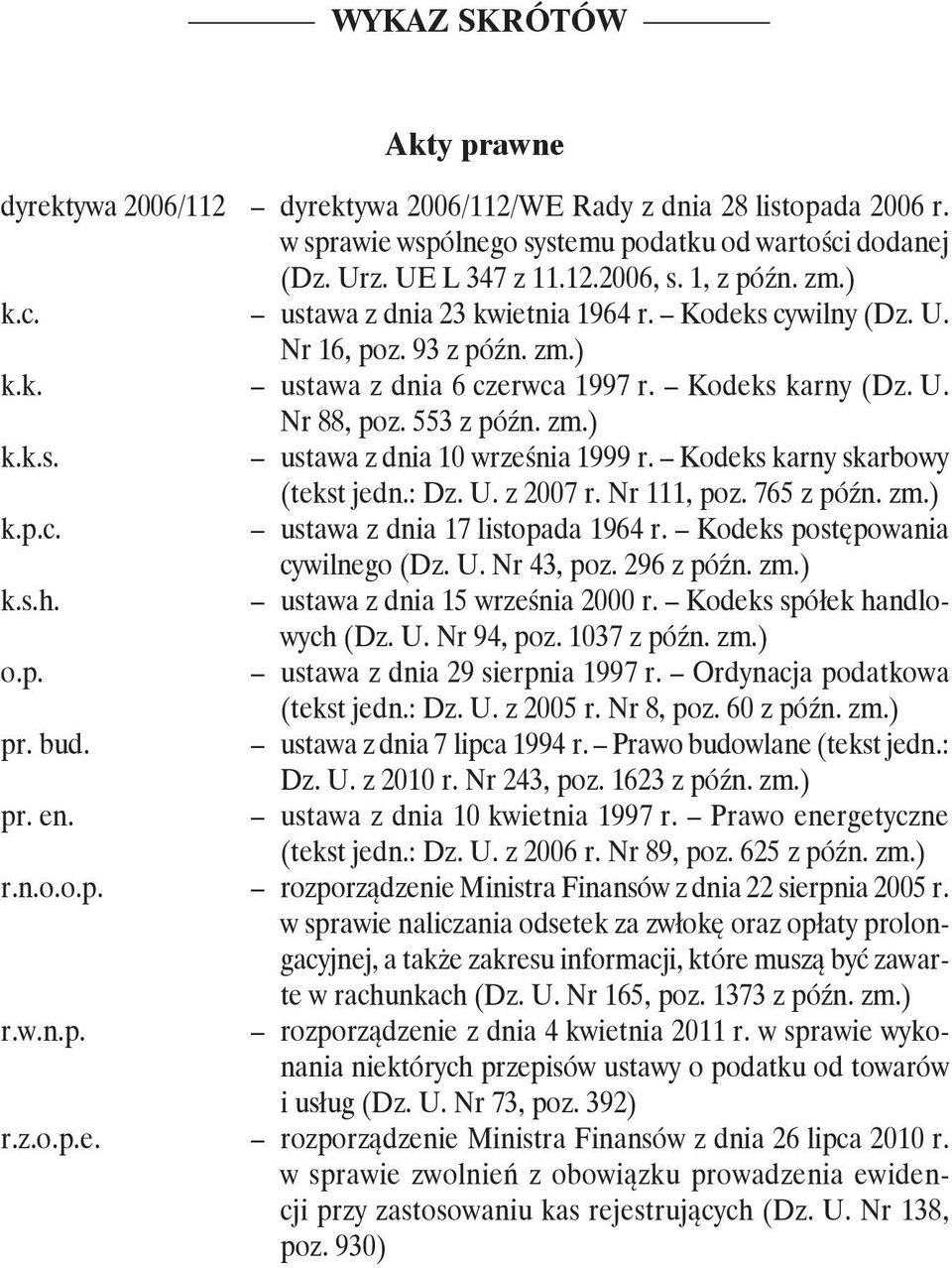 Kodeks karny skarbowy (tekst jedn.: Dz. U. z 2007 r. Nr 111, poz. 765 z późn. zm.) k.p.c. ustawa z dnia 17 listopada 1964 r. Kodeks postępowania cywilnego (Dz. U. Nr 43, poz. 296 z późn. zm.) k.s.h.