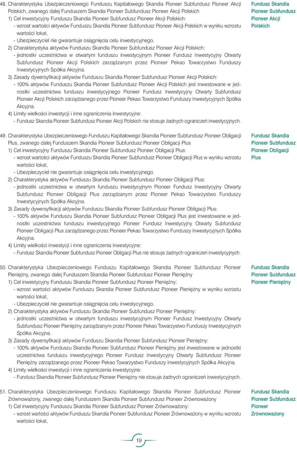 aktywów Funduszu Skandia Pioneer Subfundusz Pioneer Akcji Polskich: - jednostki uczestnictwa w otwartym funduszu inwestycyjnym Pioneer Fundusz Inwestycyjny Otwarty Subfundusz Pioneer Akcji Polskich