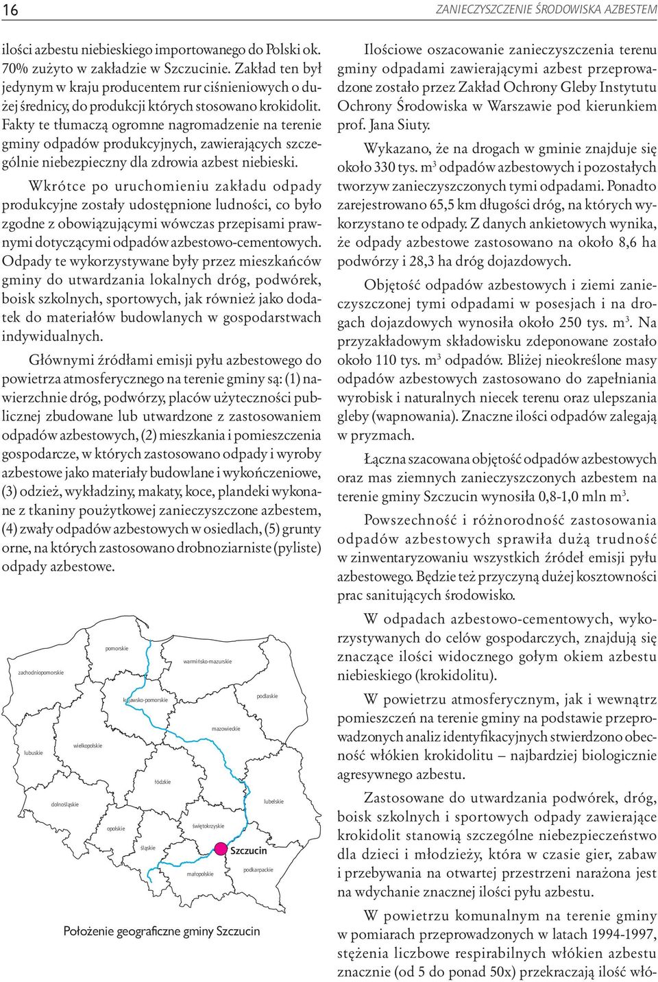 Fakty te tłumaczą ogromne nagromadzenie na terenie gminy odpadów produkcyjnych, zawierających szczególnie niebezpieczny dla zdrowia azbest niebieski.