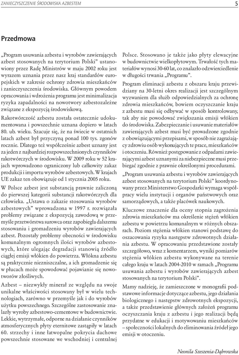 Głównym powodem opracowania i wdrożenia programu jest minimalizacja ryzyka zapadalności na nowotwory azbestozależne związane z ekspozycją środowiskową.