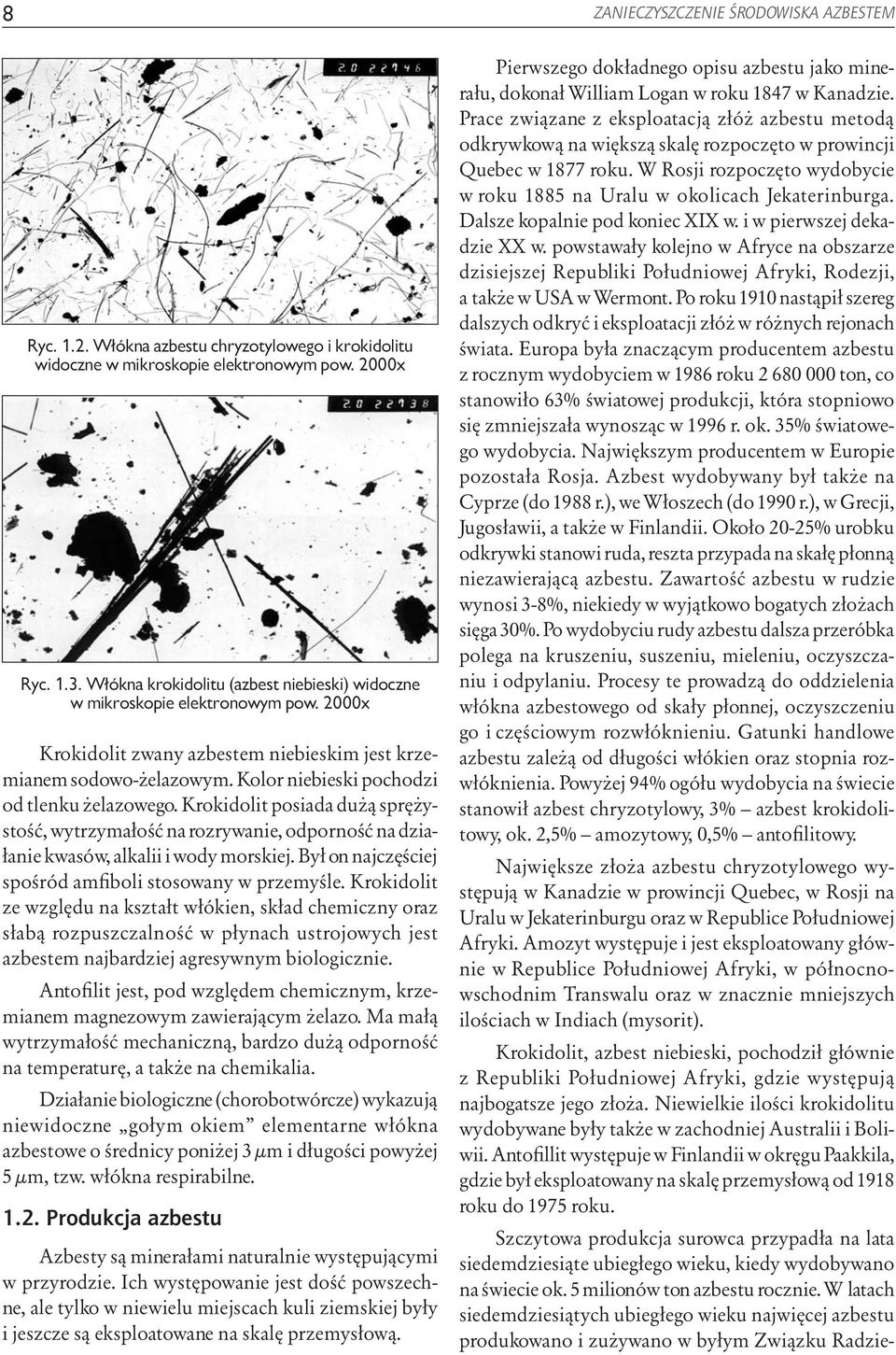 Kolor niebieski pochodzi od tlenku żelazowego. Krokidolit posiada dużą sprężystość, wytrzymałość na rozrywanie, odporność na działanie kwasów, alkalii i wody morskiej.