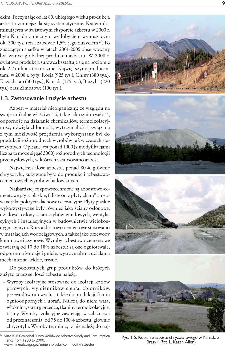 światowa produkcja surowca kształtuje się na poziomie ok. 2,2 miliona ton rocznie. Największymi producentami w 2008 r. były: Rosja (925 tys.), Chiny (380 tys.), Kazachstan (300 tys.), Kanada (175 tys.