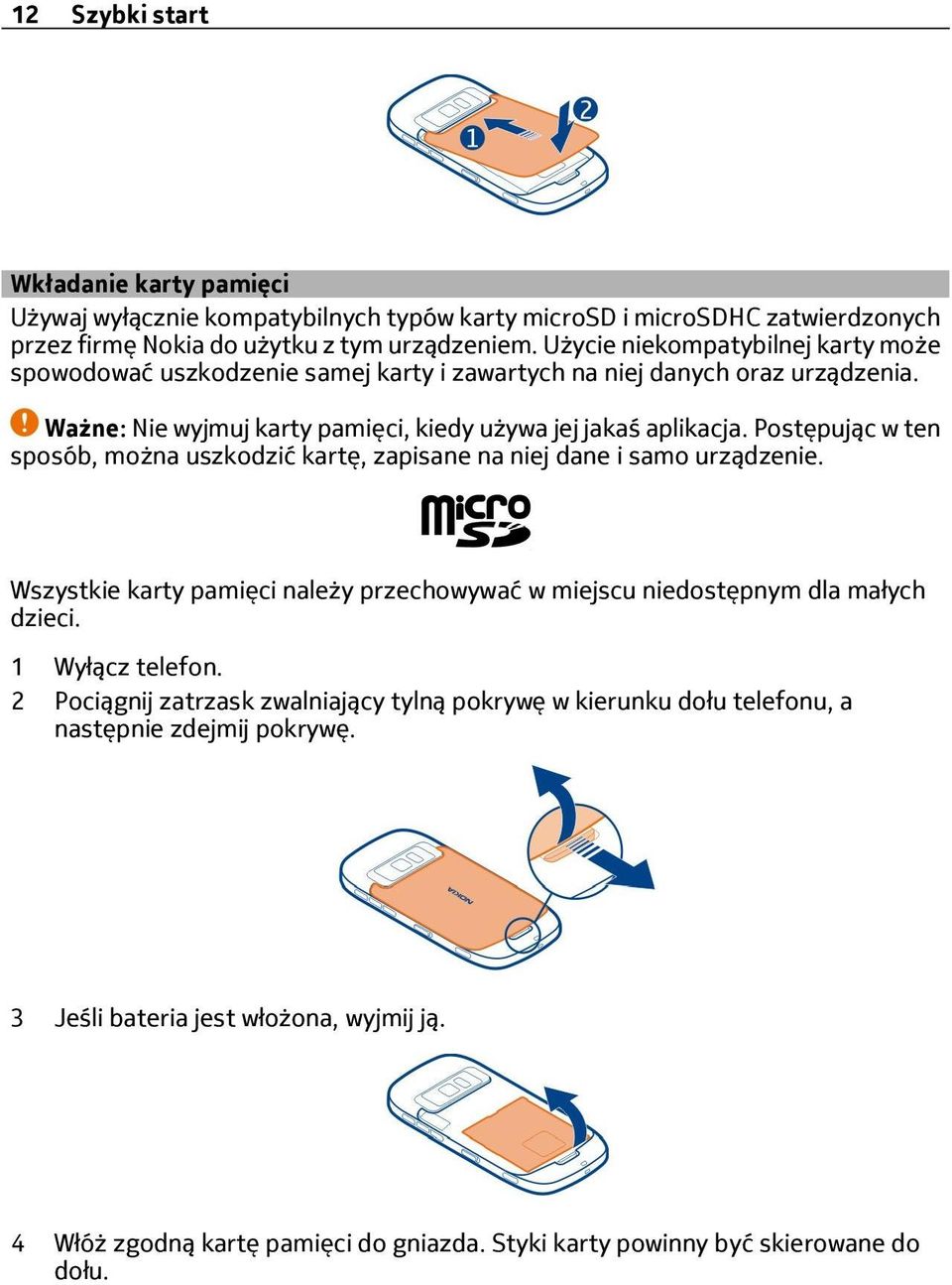 Postępując w ten sposób, można uszkodzić kartę, zapisane na niej dane i samo urządzenie. Wszystkie karty pamięci należy przechowywać w miejscu niedostępnym dla małych dzieci. 1 Wyłącz telefon.