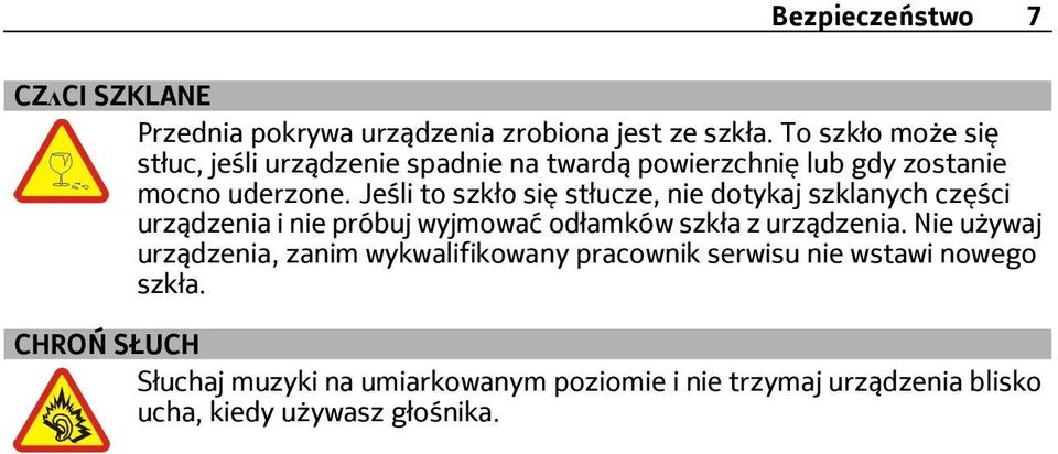 Jeśli to szkło się stłucze, nie dotykaj szklanych części urządzenia i nie próbuj wyjmować odłamków szkła z urządzenia.