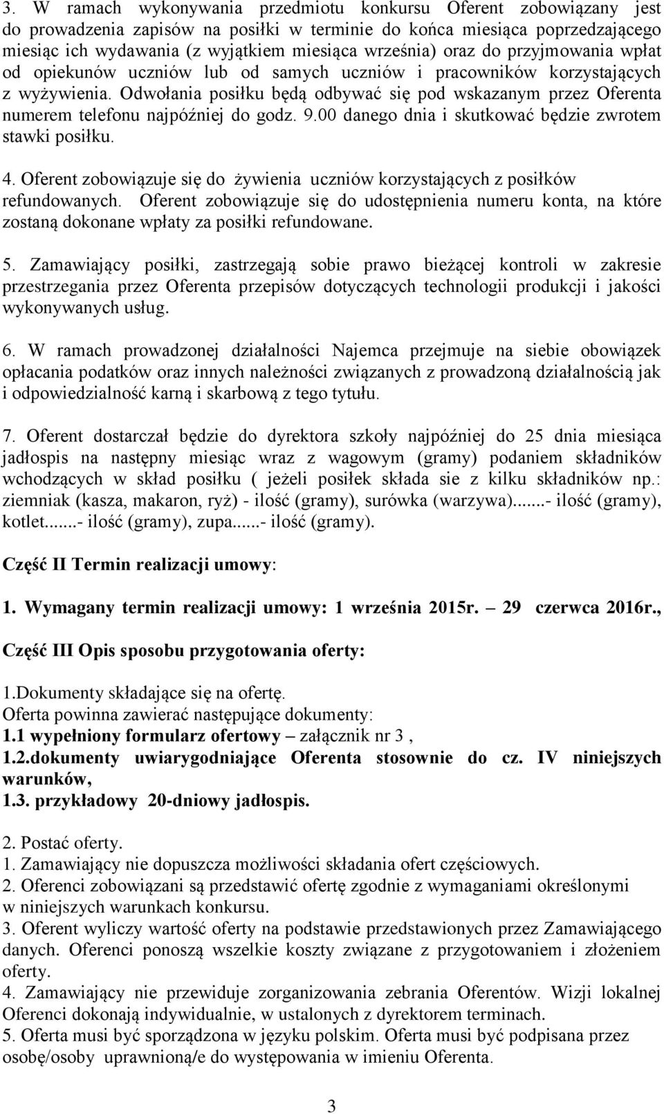 Odwołania posiłku będą odbywać się pod wskazanym przez Oferenta numerem telefonu najpóźniej do godz. 9.00 danego dnia i skutkować będzie zwrotem stawki posiłku. 4.