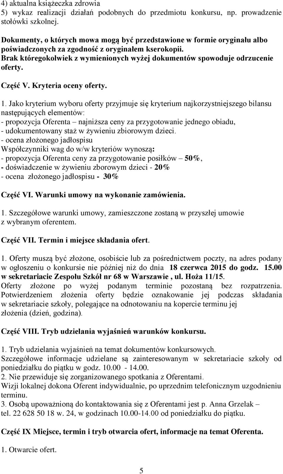 Brak któregokolwiek z wymienionych wyżej dokumentów spowoduje odrzucenie oferty. Część V. Kryteria oceny oferty. 1.