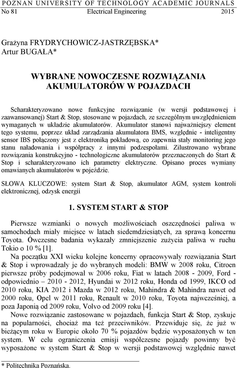 Akumulator stanowi najważniejszy element tego systemu, poprzez układ zarządzania akumulatora BMS, względnie - inteligentny sensor IBS połączony jest z elektroniką pokładową, co zapewnia stały