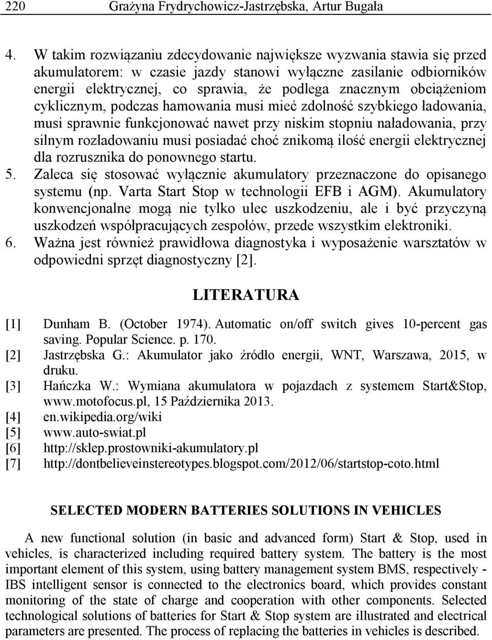obciążeniom cyklicznym, podczas hamowania musi mieć zdolność szybkiego ładowania, musi sprawnie funkcjonować nawet przy niskim stopniu naładowania, przy silnym rozładowaniu musi posiadać choć znikomą