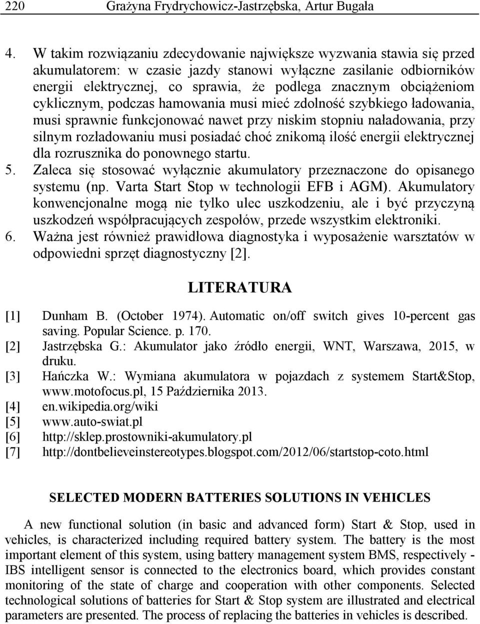 obciążeniom cyklicznym, podczas hamowania musi mieć zdolność szybkiego ładowania, musi sprawnie funkcjonować nawet przy niskim stopniu naładowania, przy silnym rozładowaniu musi posiadać choć znikomą