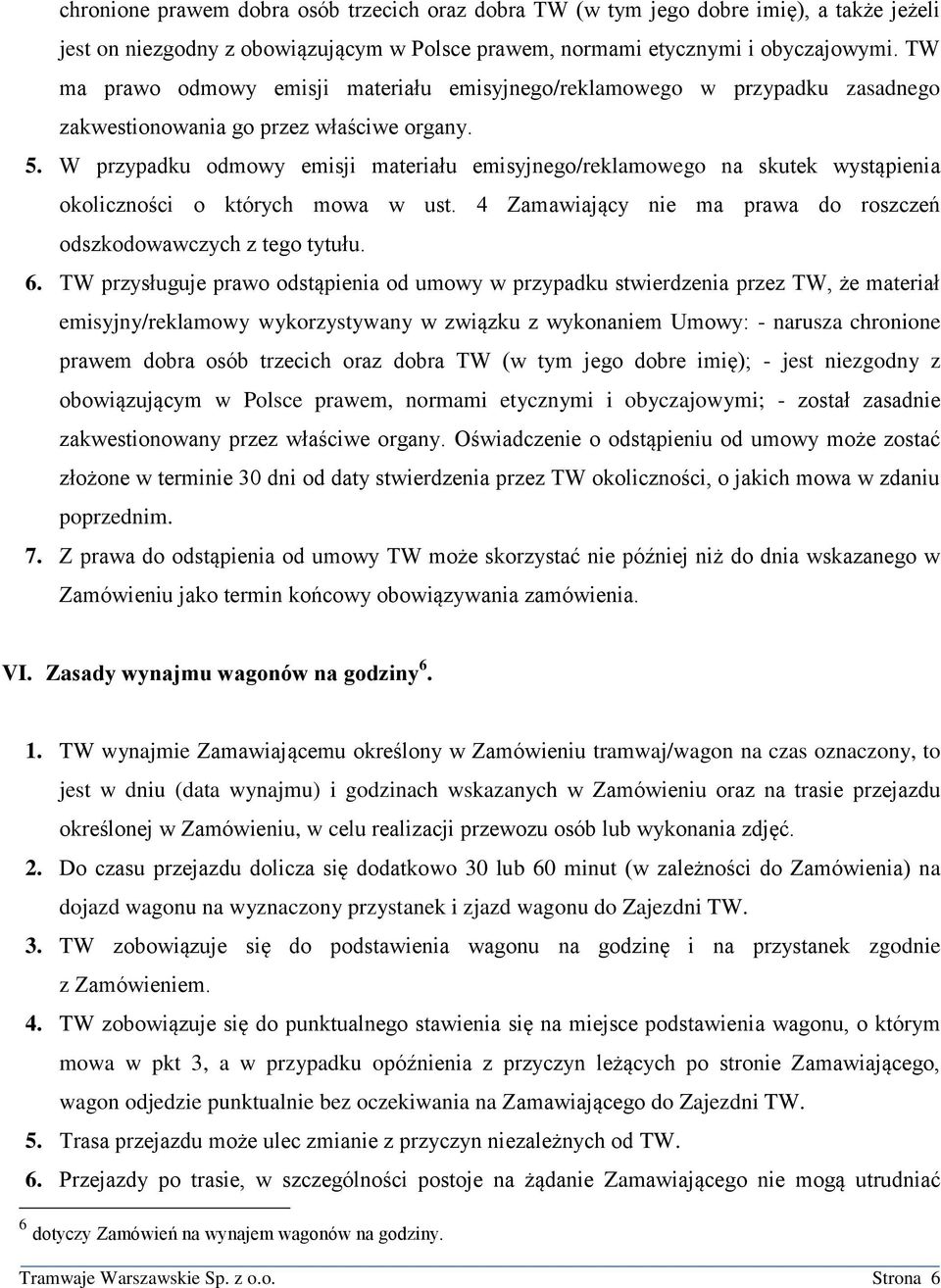 W przypadku odmowy emisji materiału emisyjnego/reklamowego na skutek wystąpienia okoliczności o których mowa w ust. 4 Zamawiający nie ma prawa do roszczeń odszkodowawczych z tego tytułu. 6.